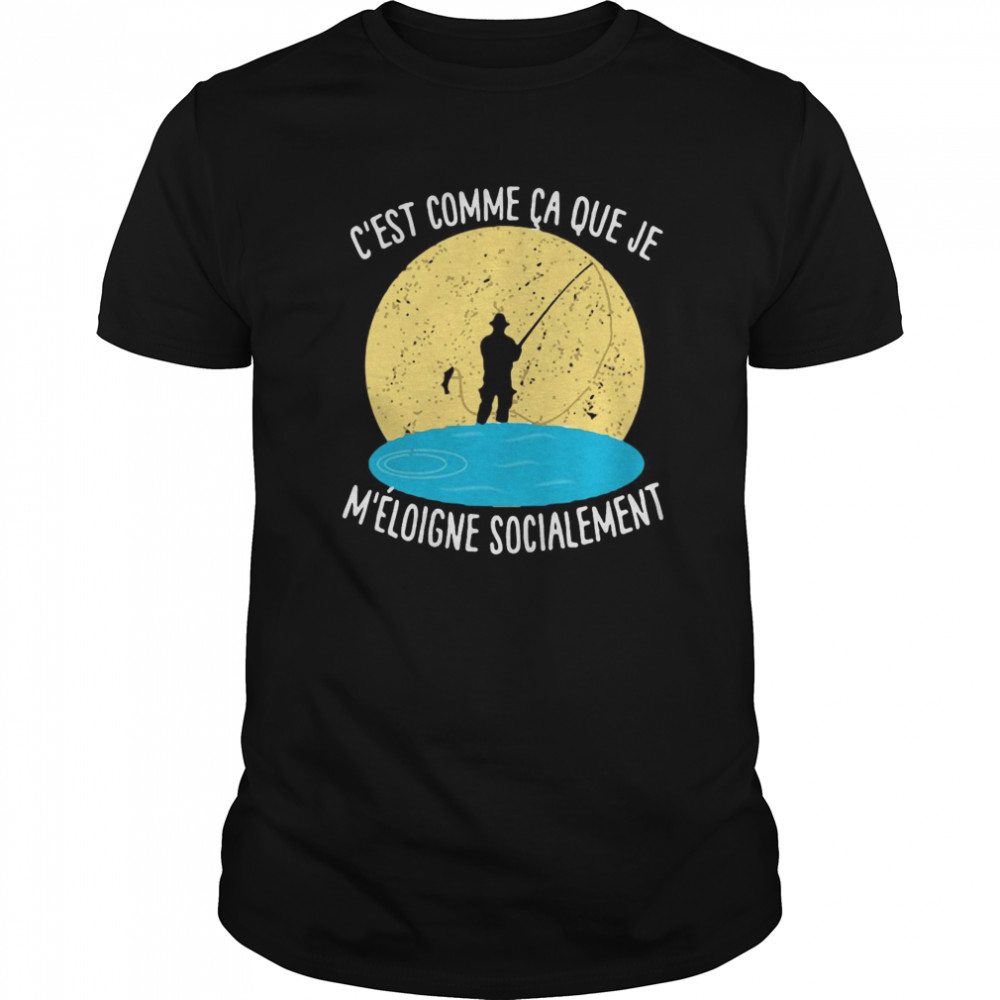 C’est Comme Ça Que Je M’éloigne Socialement Fishing shirt