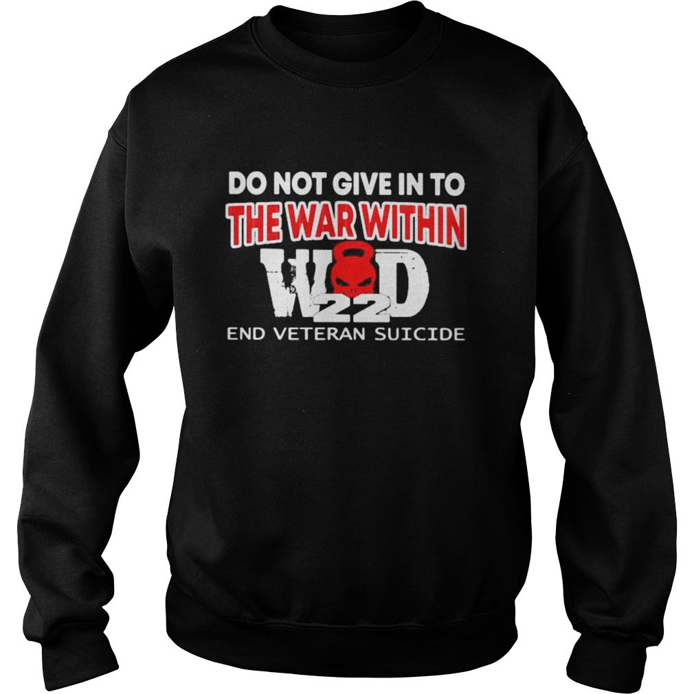 DO NOT GIVE IN TO THE WAR WITHIN END VETERAN SUICIDE  Sweatshirt