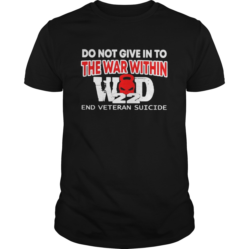 DO NOT GIVE IN TO THE WAR WITHIN END VETERAN SUICIDE  Unisex