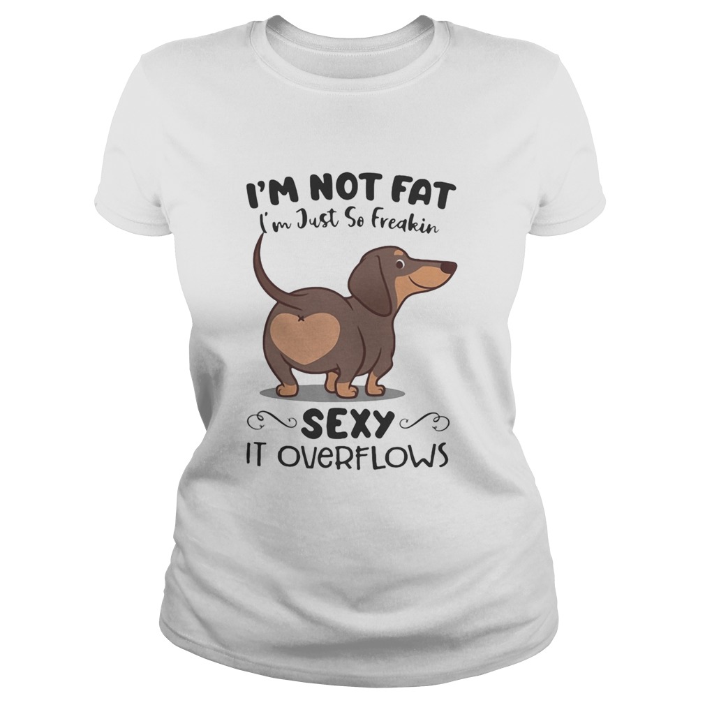 Dachsund im not fat im just so freakin sexy it overflows  Classic Ladies