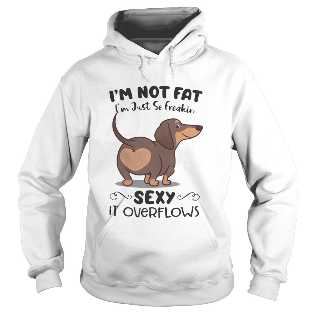 Dachsund im not fat im just so freakin sexy it overflows  Hoodie