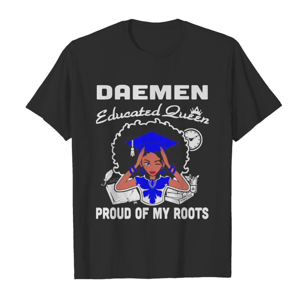 Daemen educated queen proud of my roots shirt