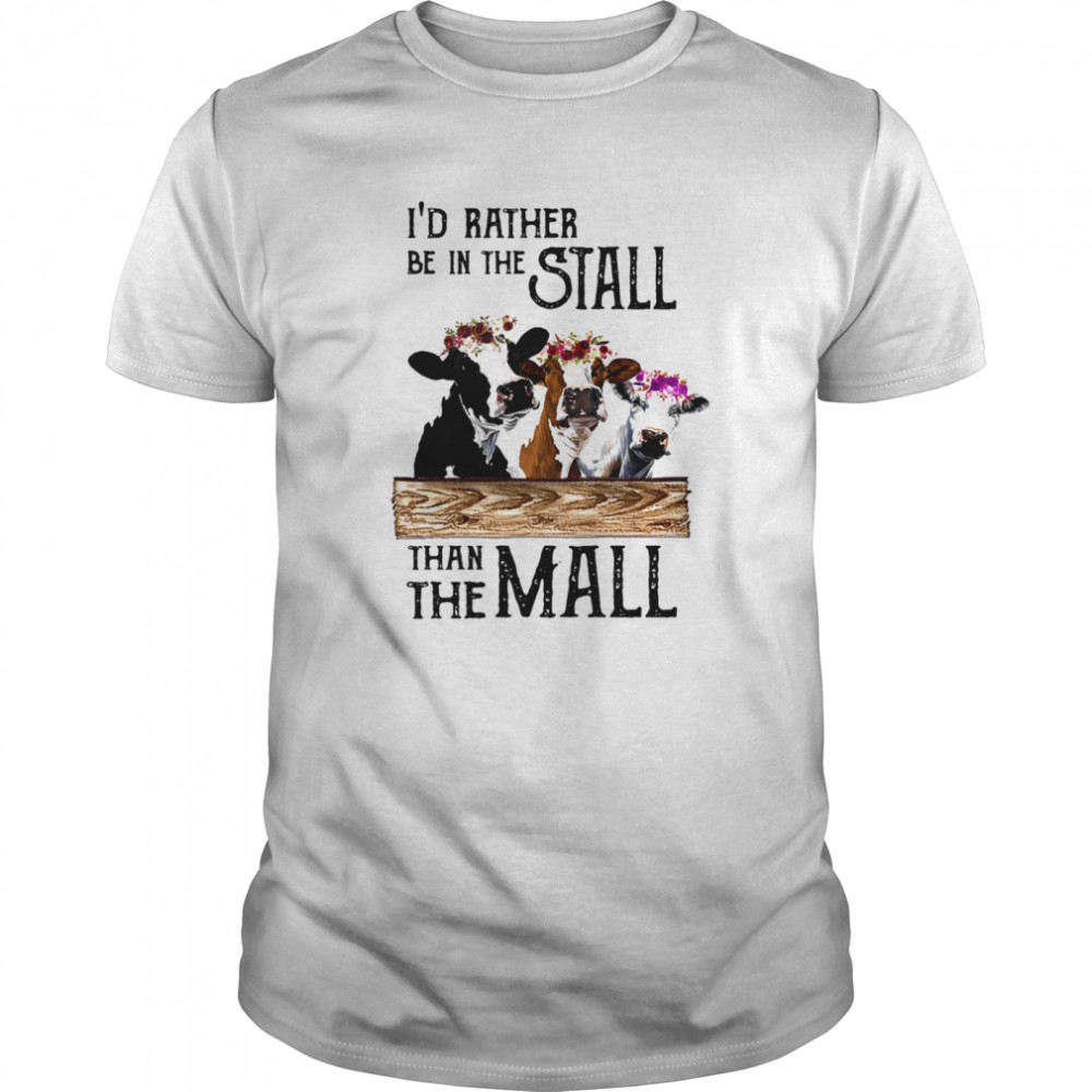 Dairy Cow I’d Rather Be In The Stall Than The Mall shirt