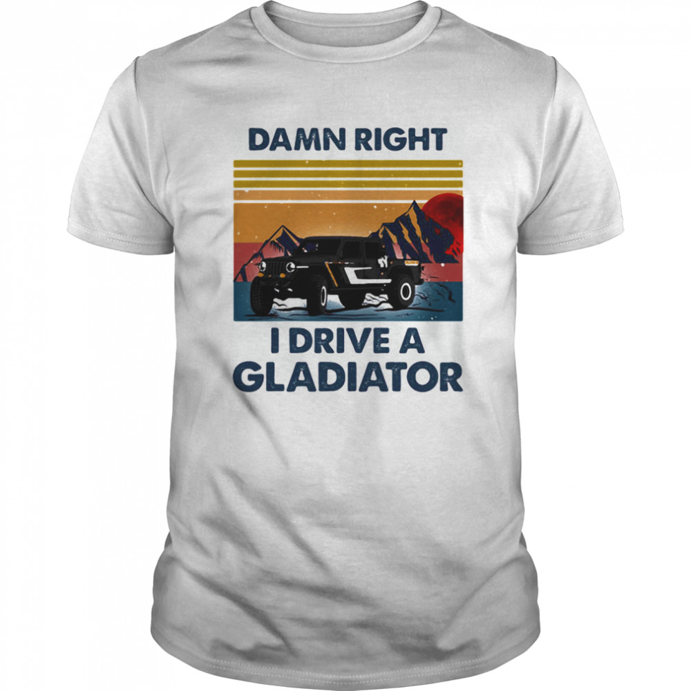 Damn right i drive a gladiator vintage retro shirt