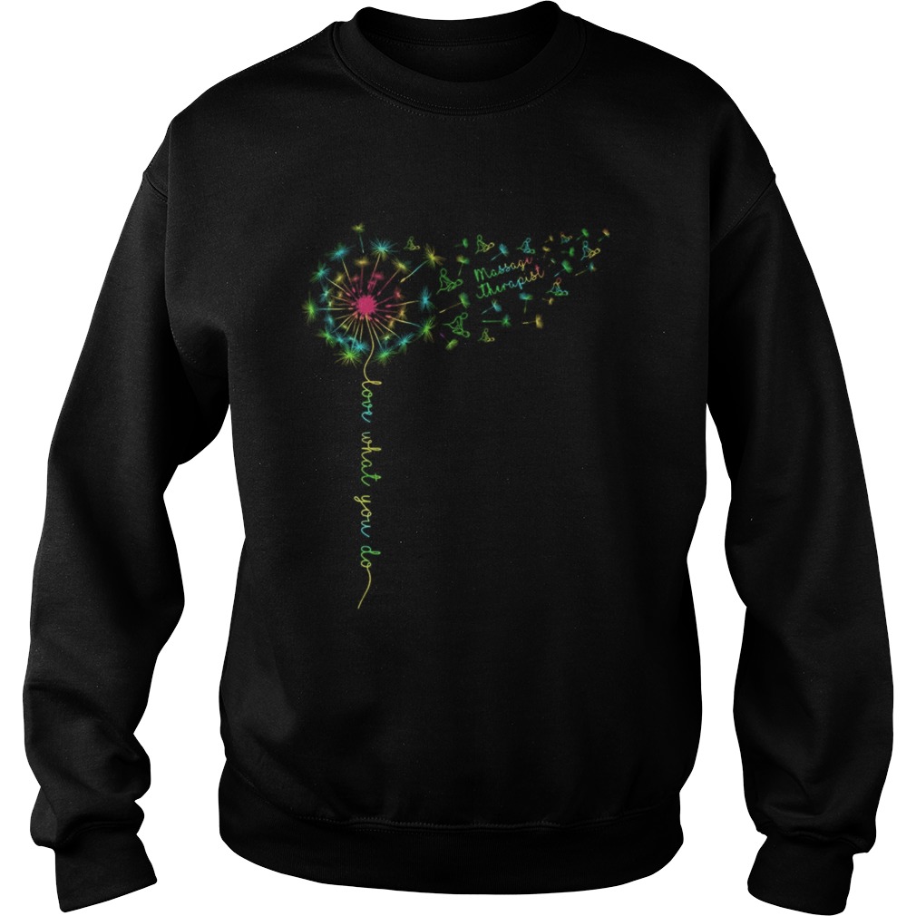 Dandelion love what you do massage therapist  Sweatshirt