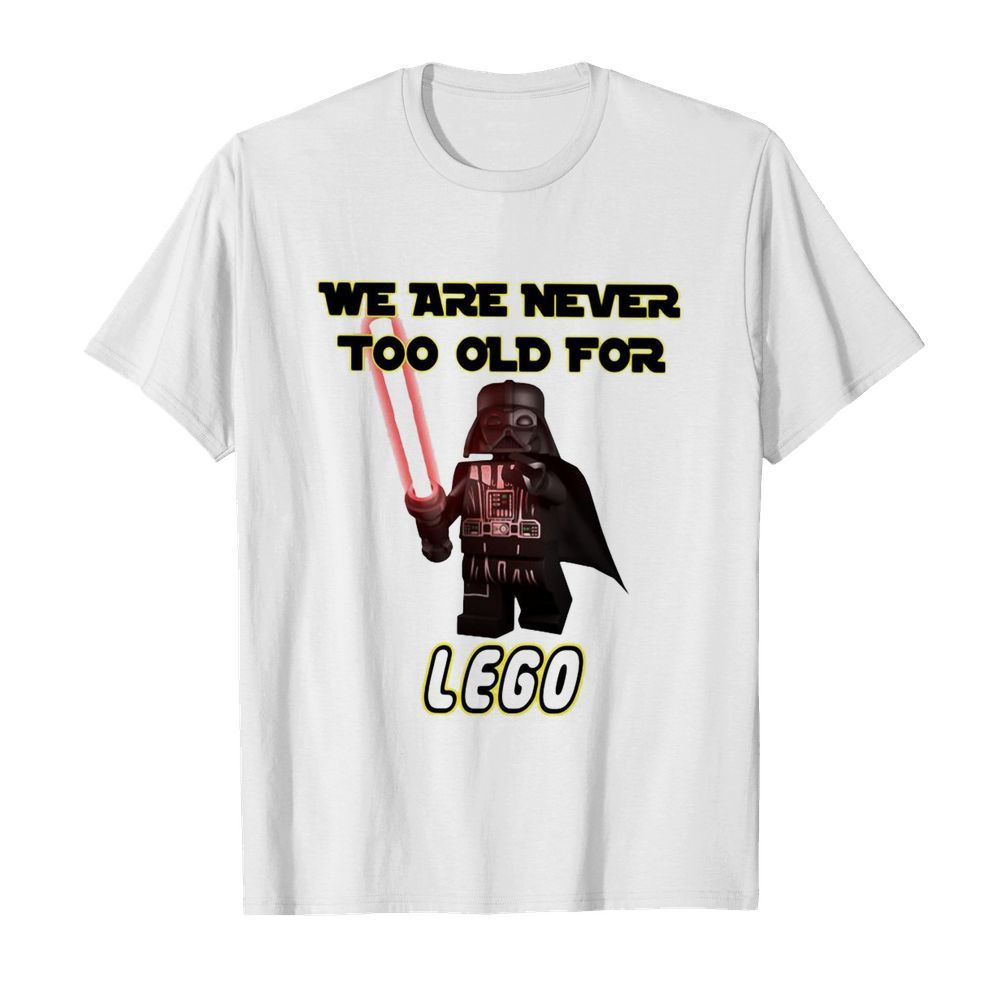 Darth Vader We Are Never Too Old For Lego shirt