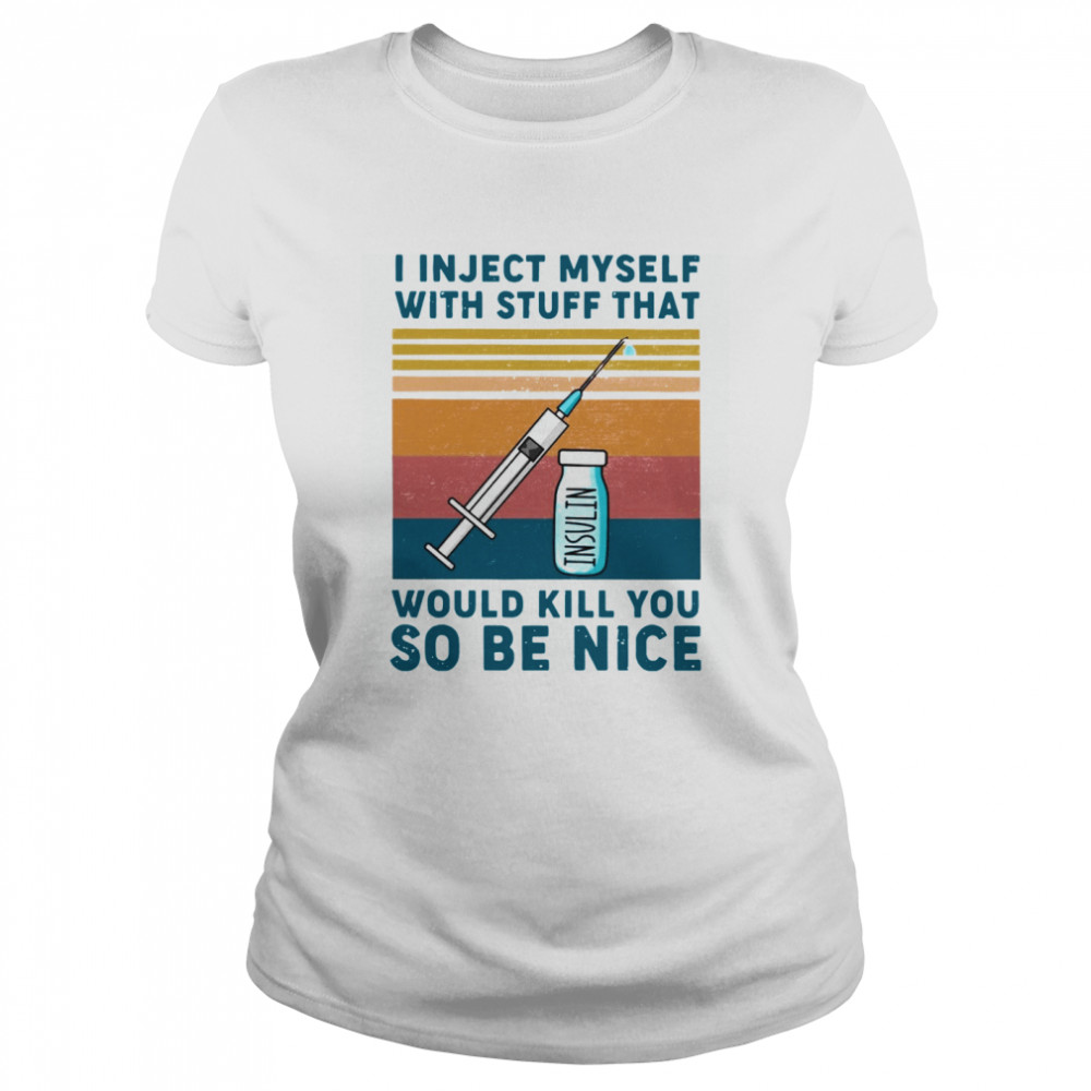 Diabetes I Inject Myself With Stuff That Would Kill You So Be Nice Vintage Retro  Classic Women's T-shirt