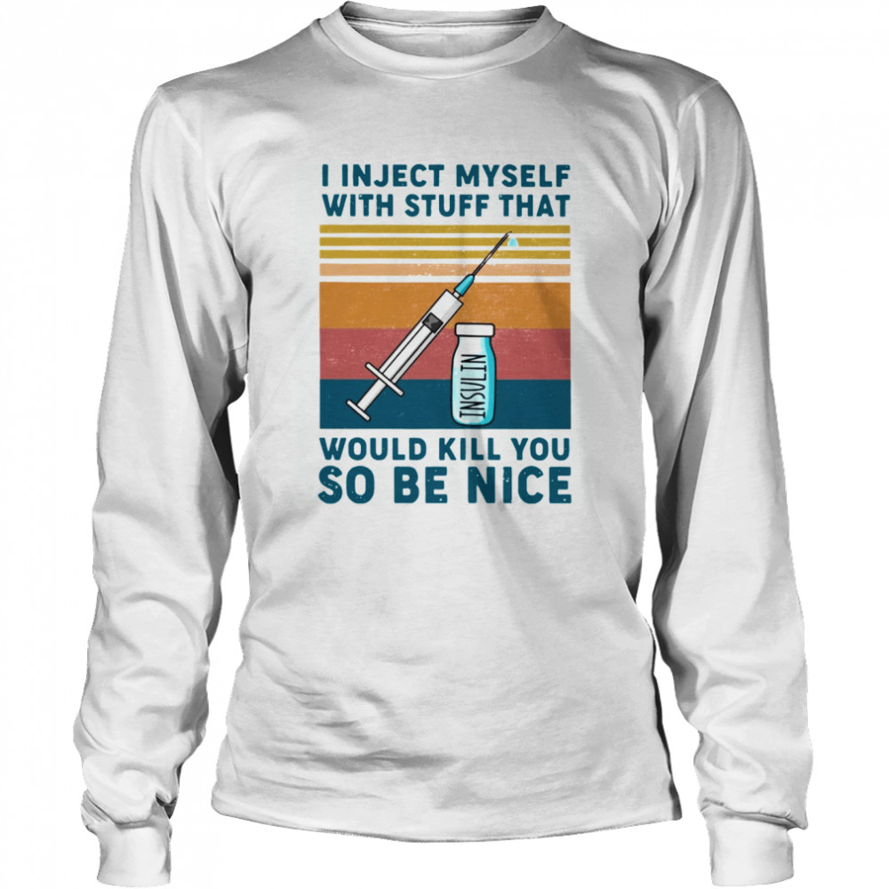 Diabetes I Inject Myself With Stuff That Would Kill You So Be Nice Vintage Retro  Long Sleeved T-shirt