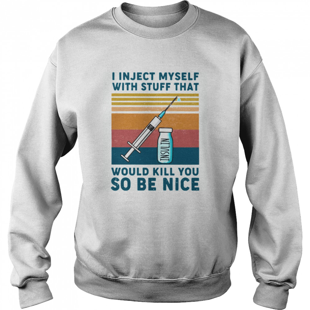 Diabetes I Inject Myself With Stuff That Would Kill You So Be Nice Vintage Retro  Unisex Sweatshirt