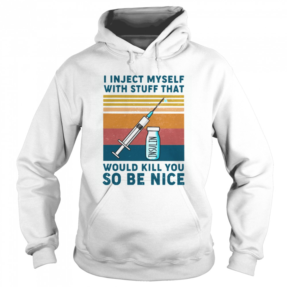 Diabetes I Inject Myself With Stuff That Would Kill You So Be Nice Vintage Retro  Unisex Hoodie