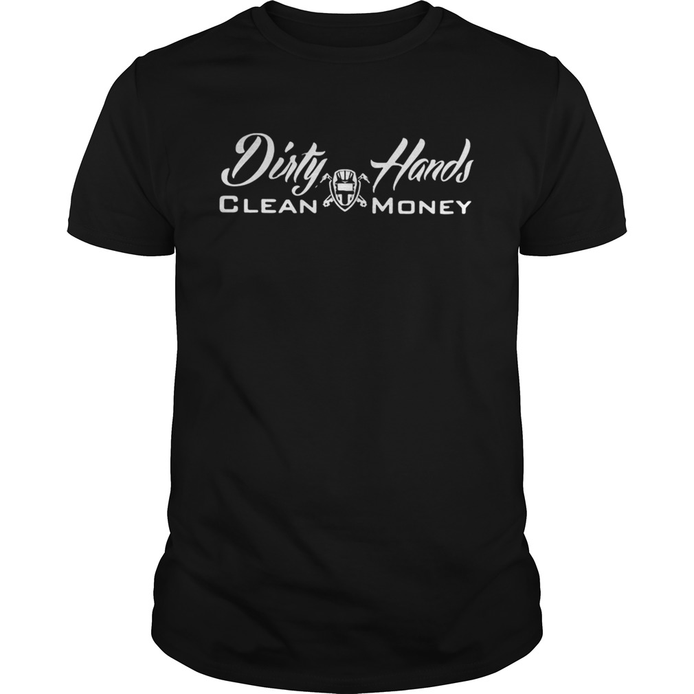 Dirty hands clean money WWelder shirt