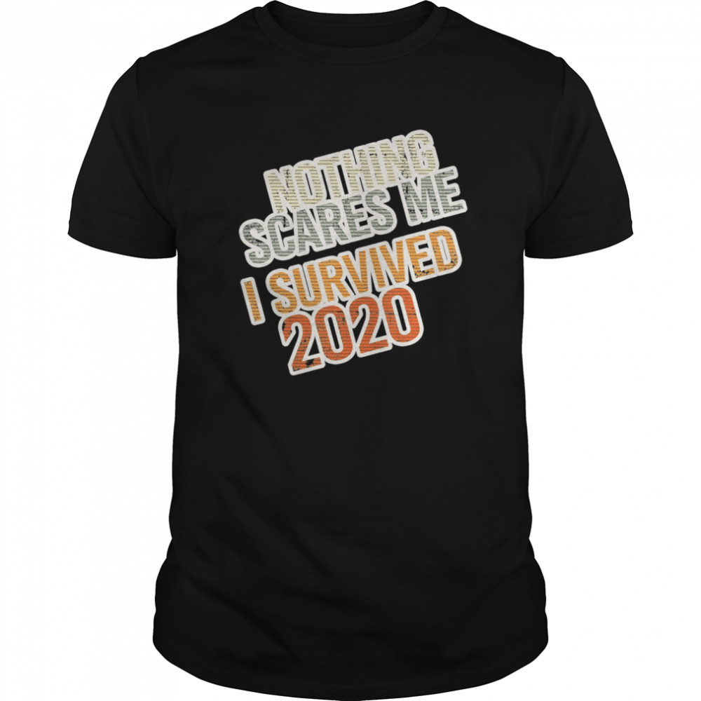 Distressed I Survived 2020 Nothing Scares Me shirt