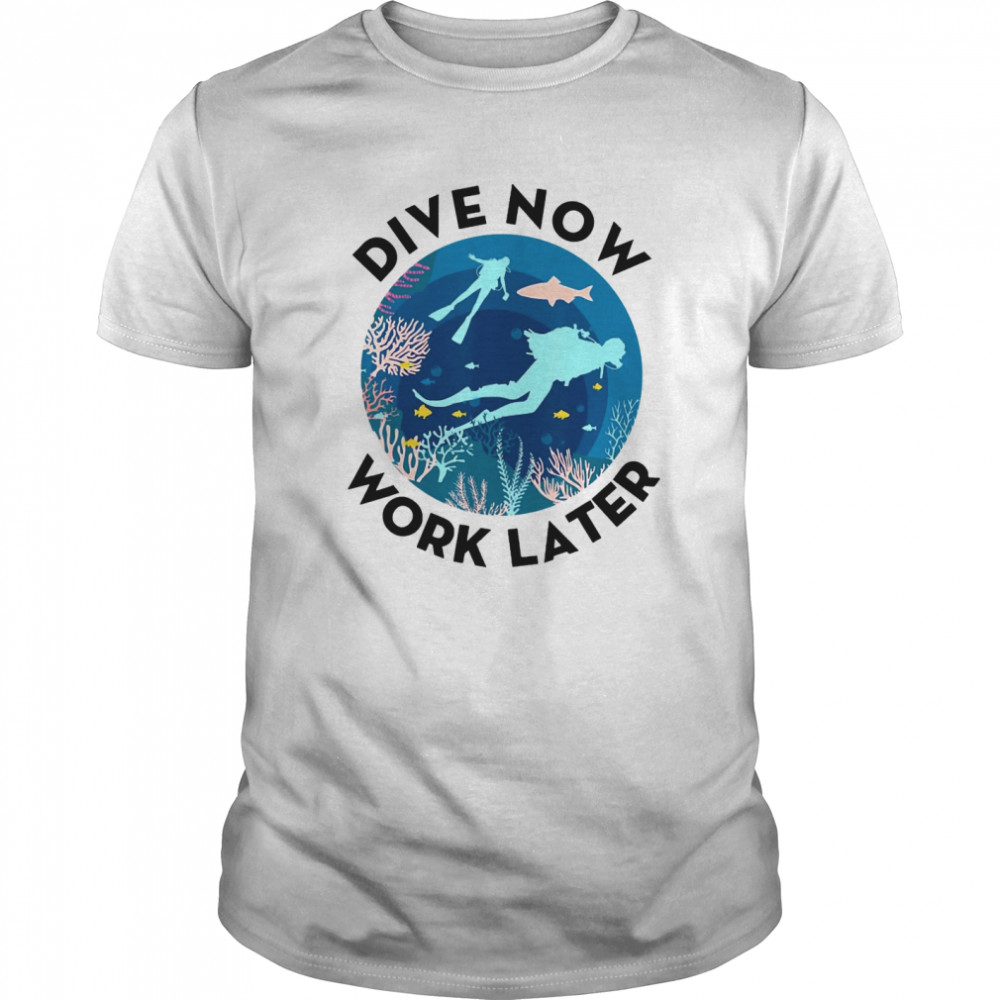 Dive Now Work Later Scuba Diver Diving shirt