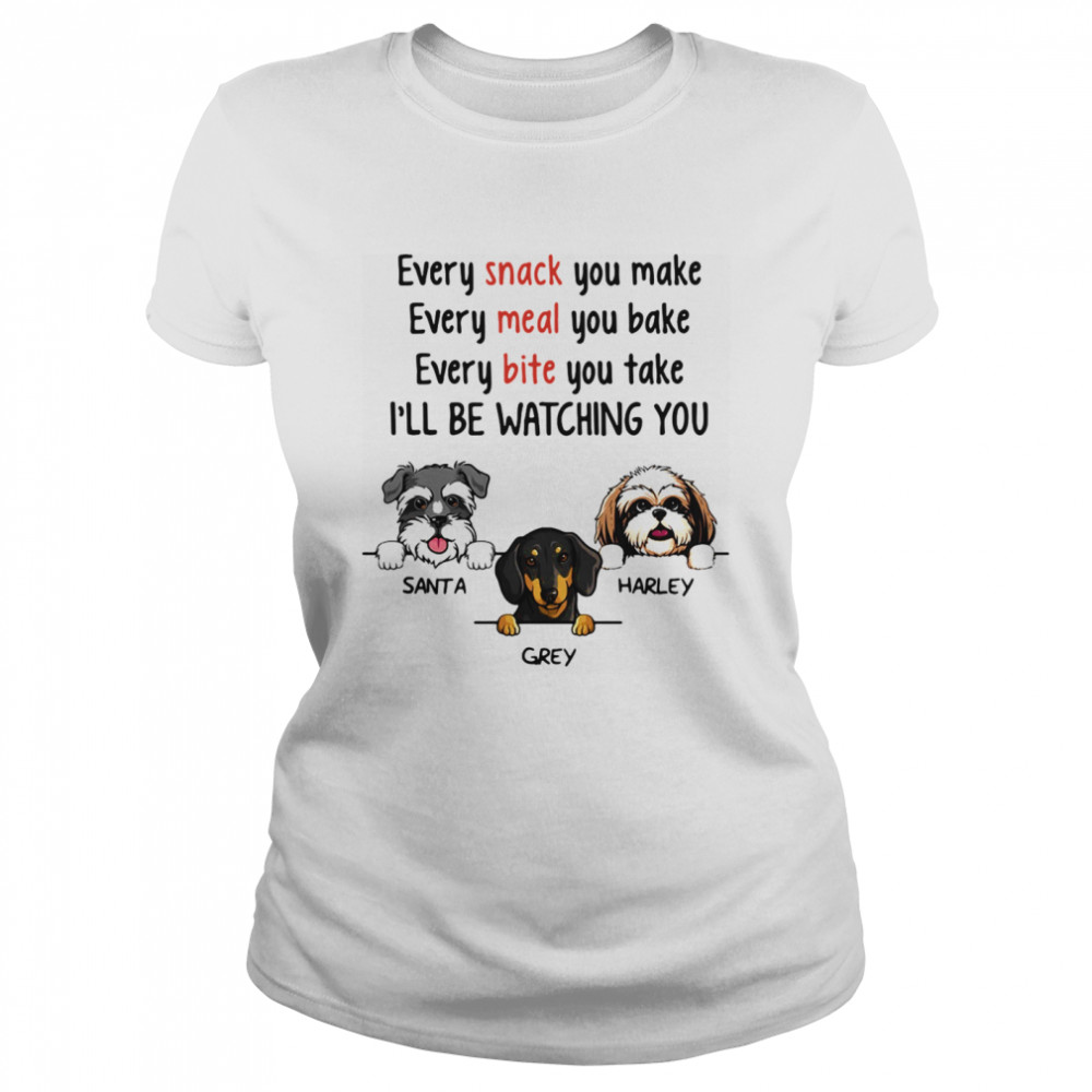 Dog Every Snack You Make Meal Bite I’ll Be Watching You  Classic Women's T-shirt