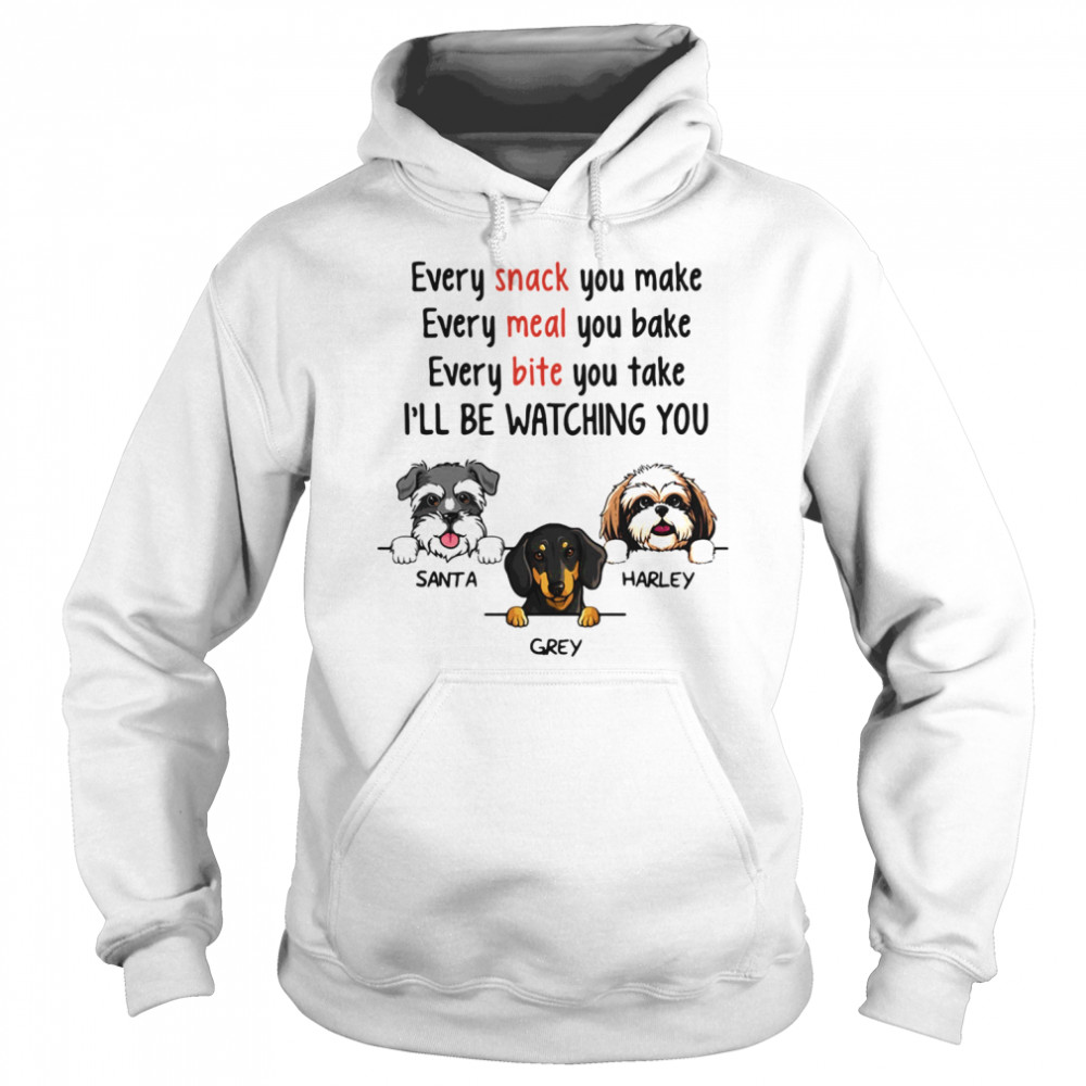 Dog Every Snack You Make Meal Bite I’ll Be Watching You  Unisex Hoodie