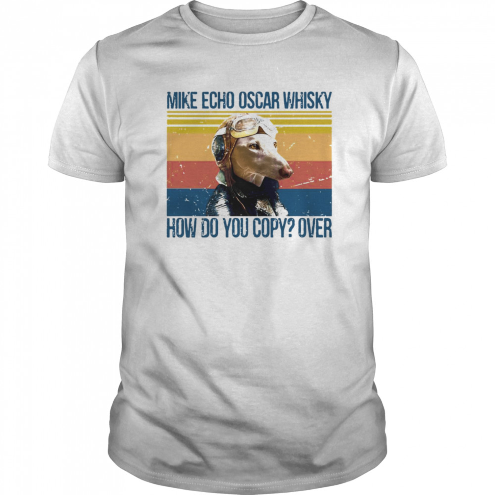 Dog Greyhound Pilot Mike Echo Oscar Whisky How Do You Copy Over shirt