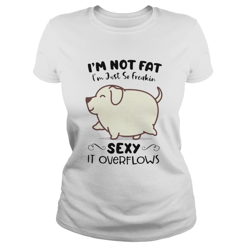 Dog im not fat im just so freakin sexy it overflows white  Classic Ladies