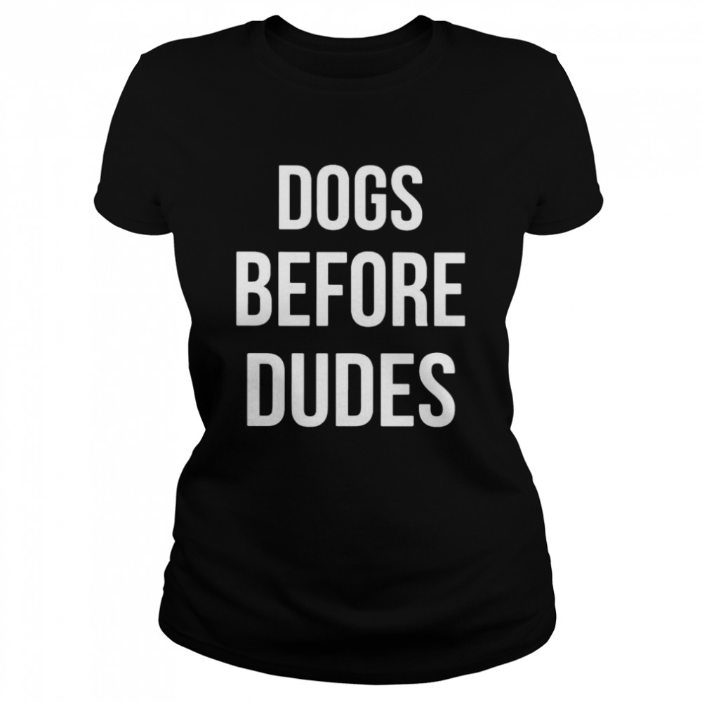 Dogs Before Dudes  Classic Women's T-shirt