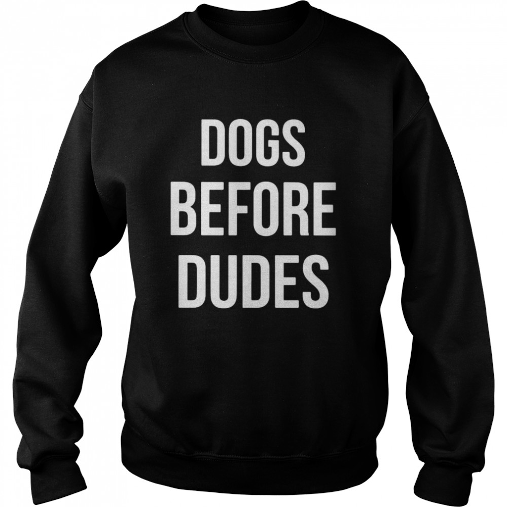 Dogs Before Dudes  Unisex Sweatshirt