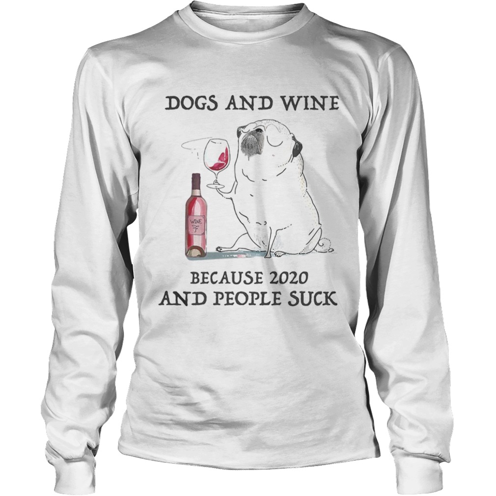 Dogs and wine because 2020 and people suck  Long Sleeve