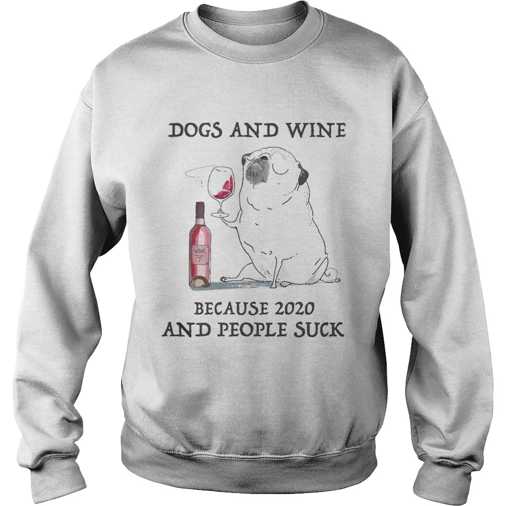 Dogs and wine because 2020 and people suck  Sweatshirt