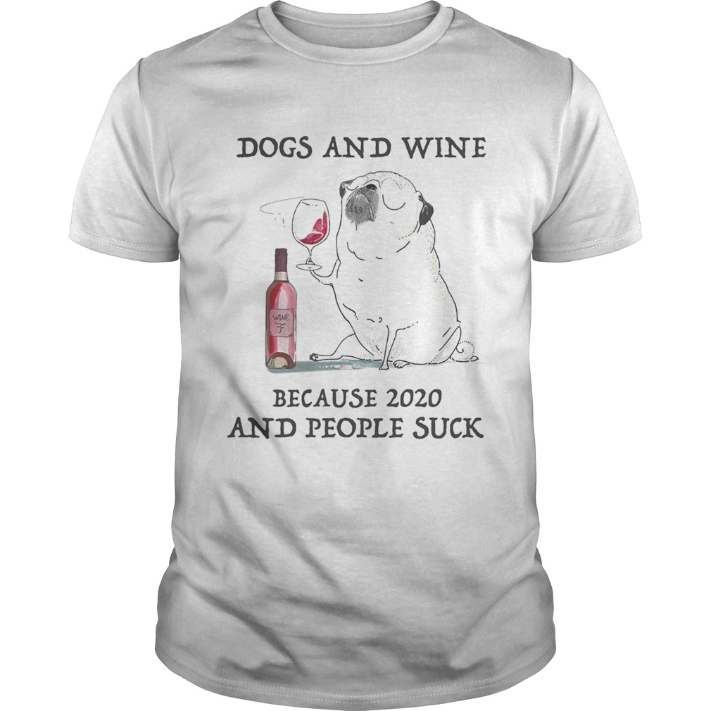 Dogs and wine because 2020 and people suck  Unisex