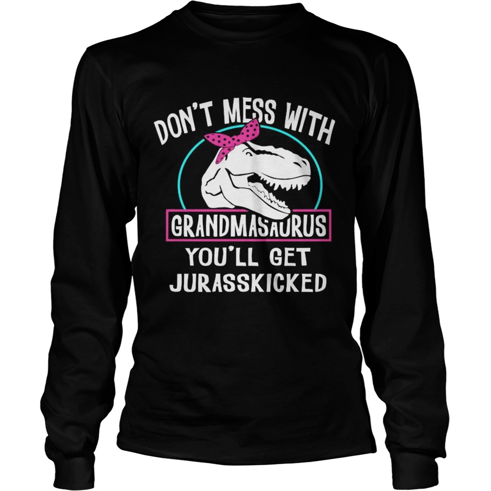 Dont Mess With Grandmasaurus Youll Get Jurasskicked  Long Sleeve