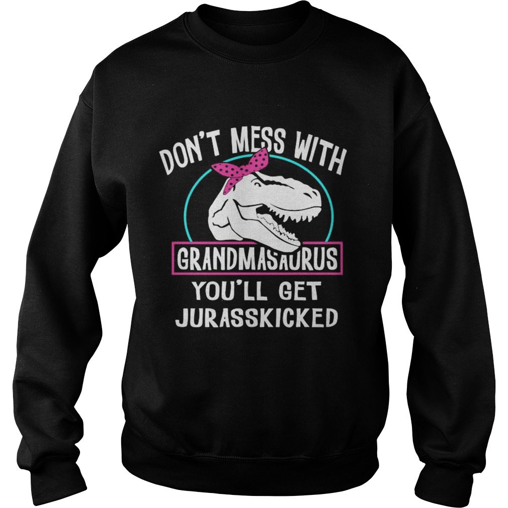 Dont Mess With Grandmasaurus Youll Get Jurasskicked  Sweatshirt