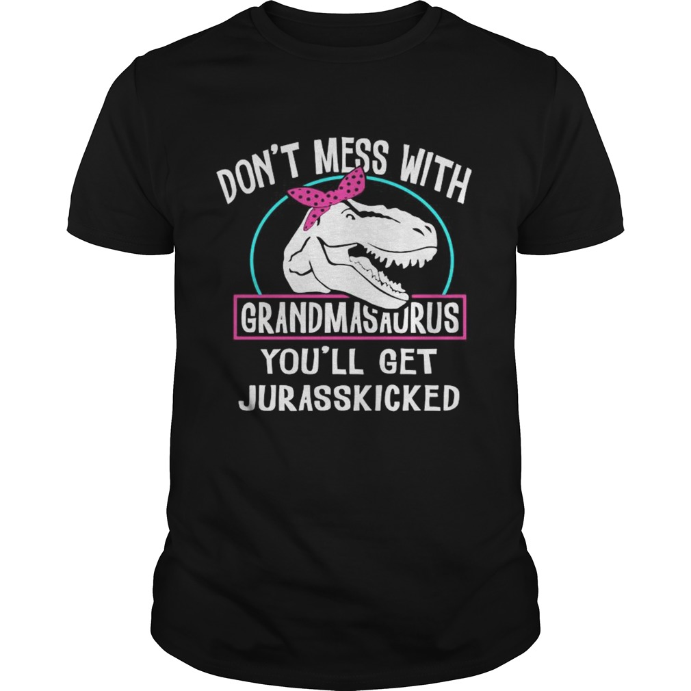 Dont Mess With Grandmasaurus Youll Get Jurasskicked  Unisex