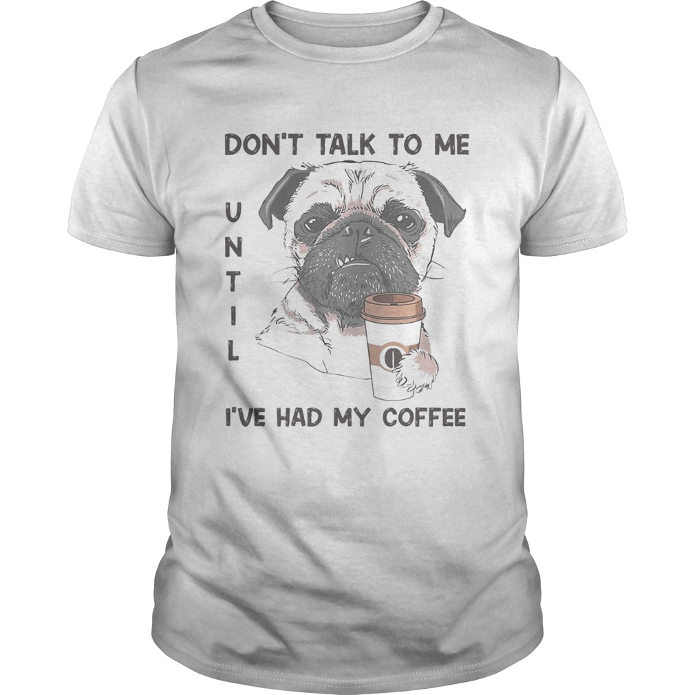 Dont talk to me until ive had my coffee dog shirt