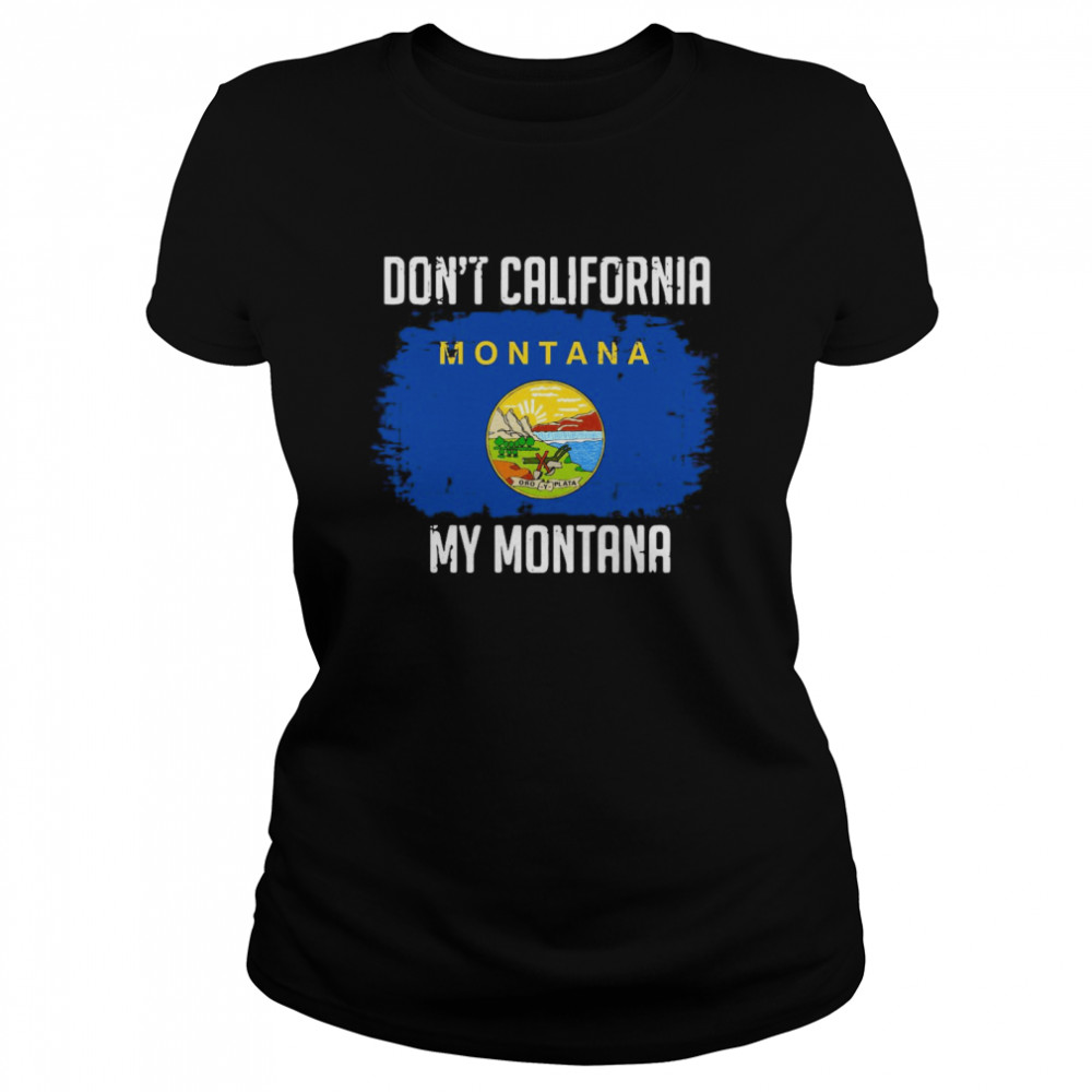 Don’t California My Montana Flag  Classic Women's T-shirt