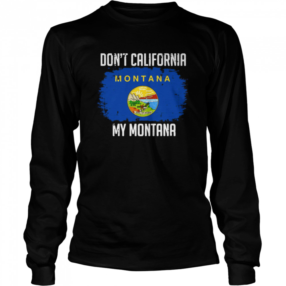 Don’t California My Montana Flag  Long Sleeved T-shirt