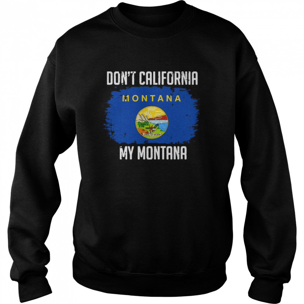 Don’t California My Montana Flag  Unisex Sweatshirt