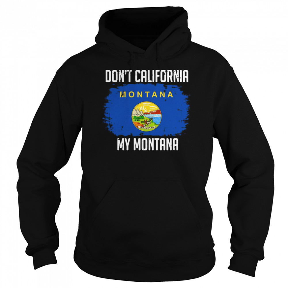 Don’t California My Montana Flag  Unisex Hoodie