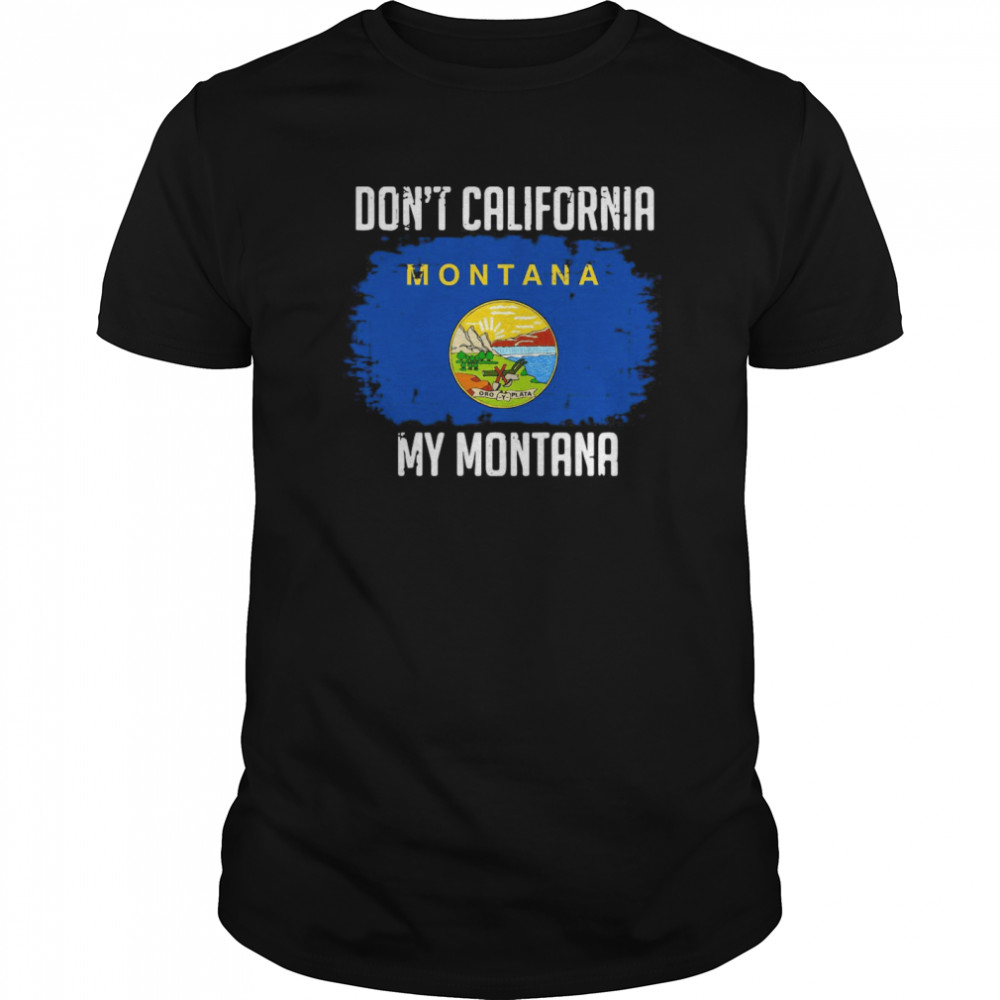 Don’t California My Montana Flag  Classic Men's T-shirt