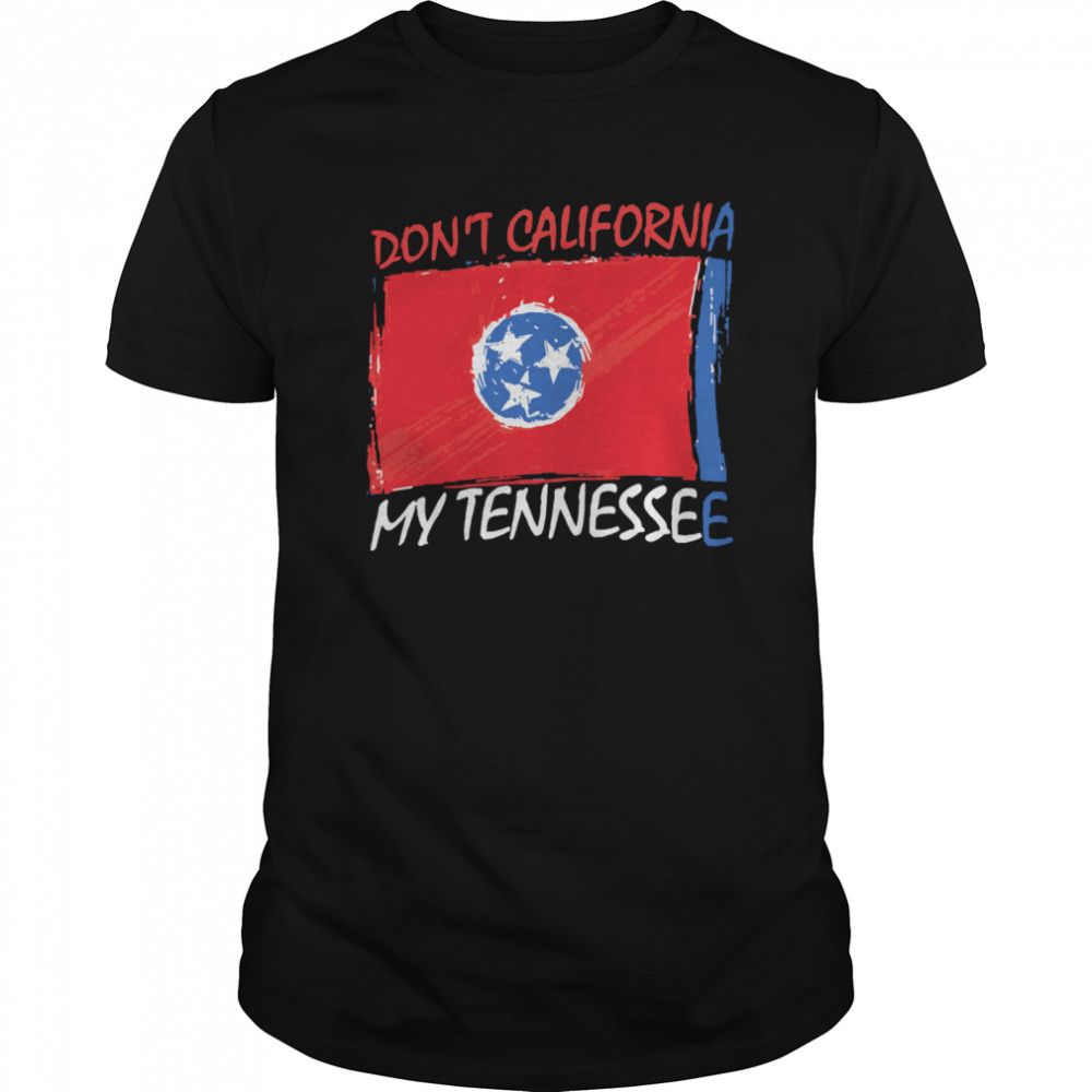 Don’t California My Tennessee Anti Liberal Pro Trump shirt