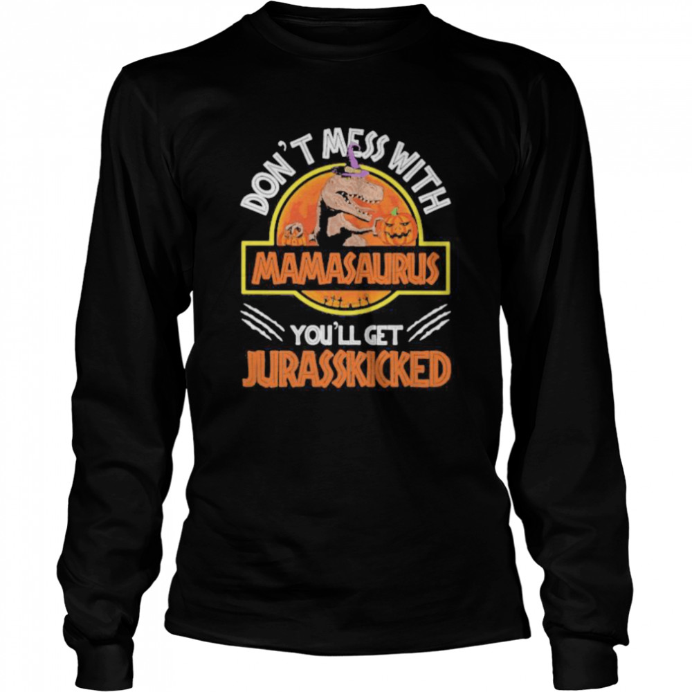 Don’t mess with mamasaurus or you’ll get jurasskicked  Long Sleeved T-shirt