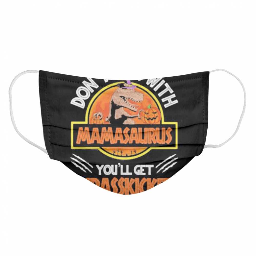 Don’t mess with mamasaurus or you’ll get jurasskicked  Cloth Face Mask