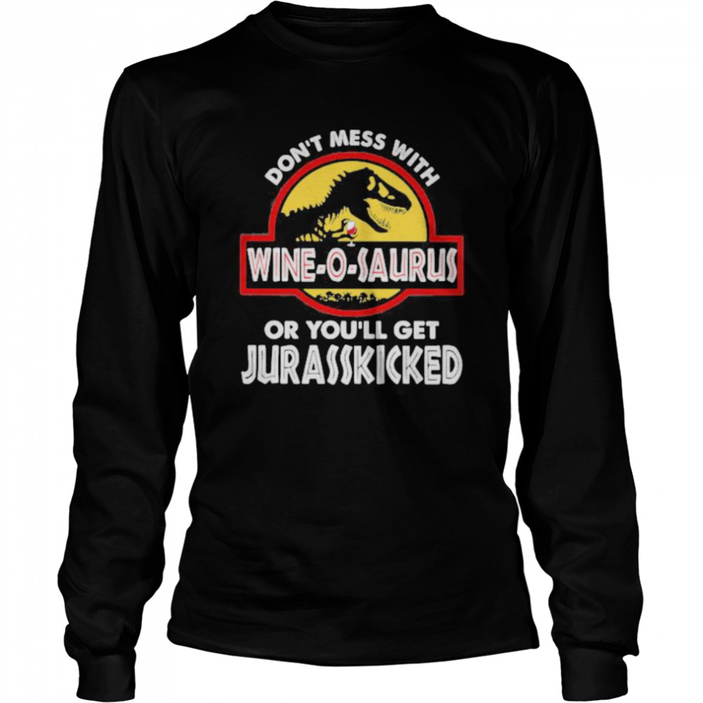 Don’t mess with wine-o-saurus or you’ll get jurasskicked  Long Sleeved T-shirt