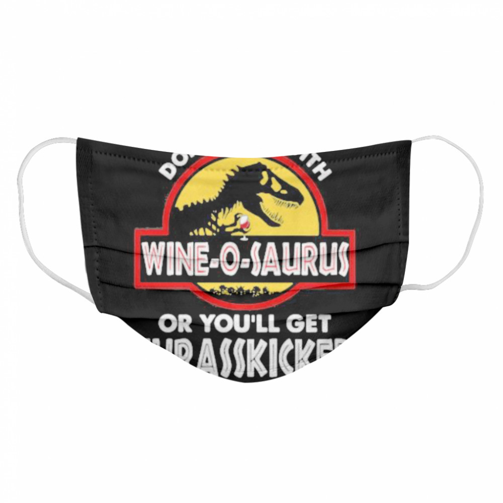 Don’t mess with wine-o-saurus or you’ll get jurasskicked  Cloth Face Mask