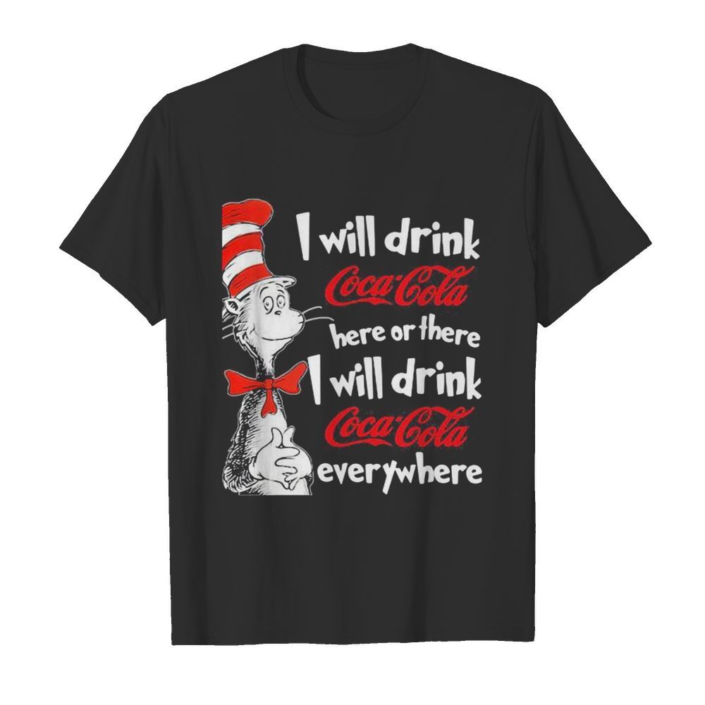 Dr seuss i will drink coca cola here or there i will drink coca cola everywhere shirt