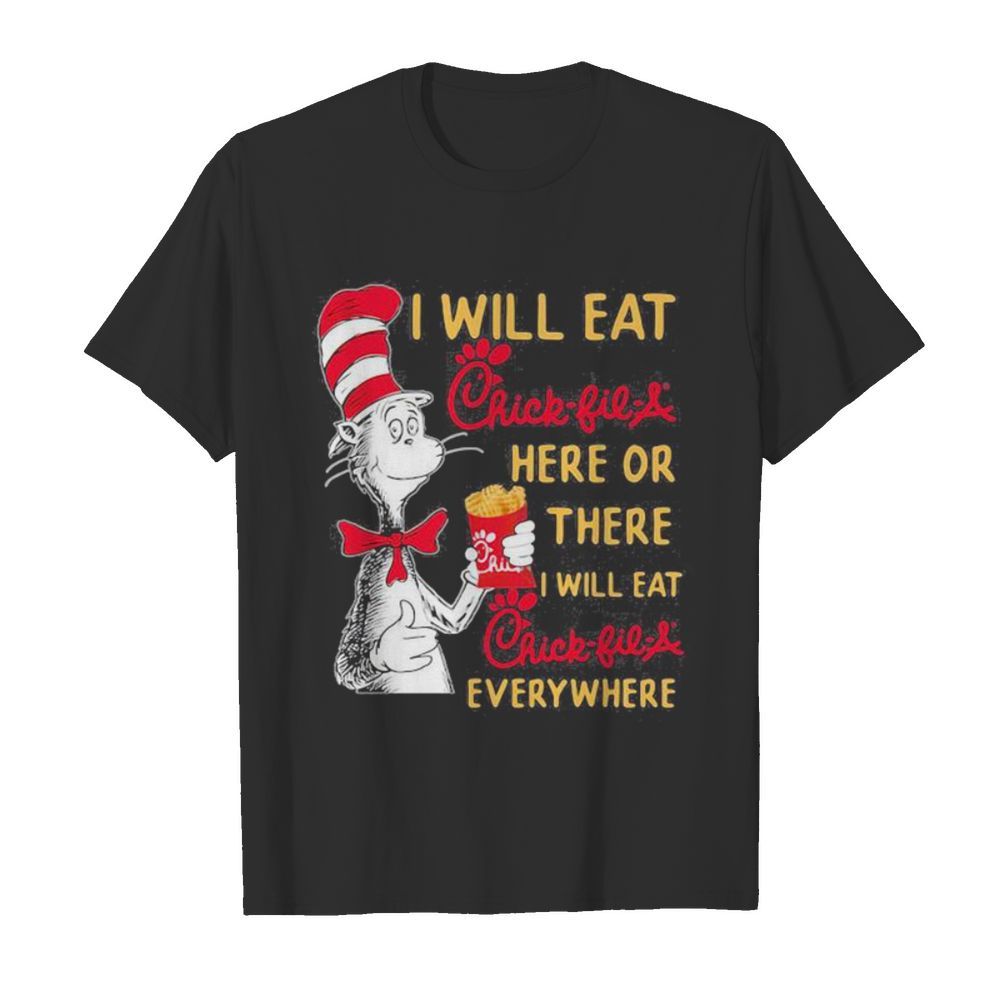 Dr seuss i will eat chick-fil-a here or there i will eat chick-fil-a everywhere shirt