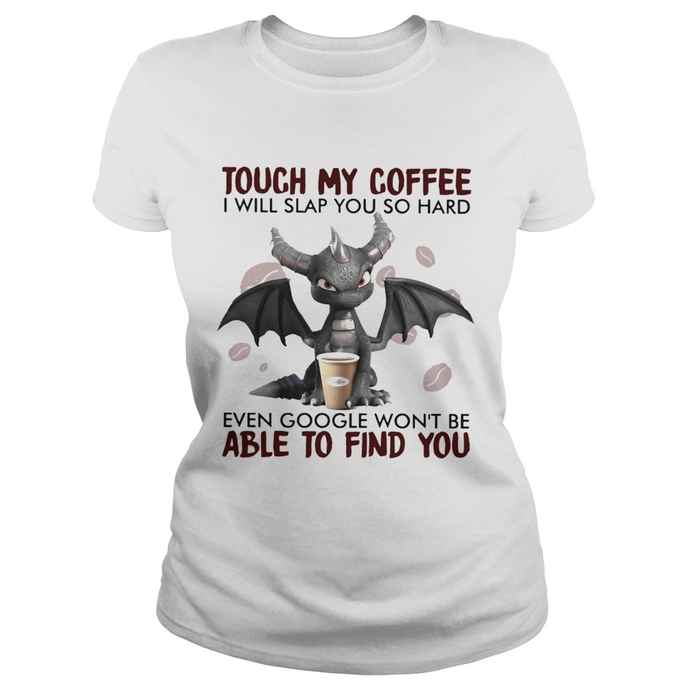 Dragon Touch My Coffee I Will Slap You So Hard Even Google Wont Be  Classic Ladies