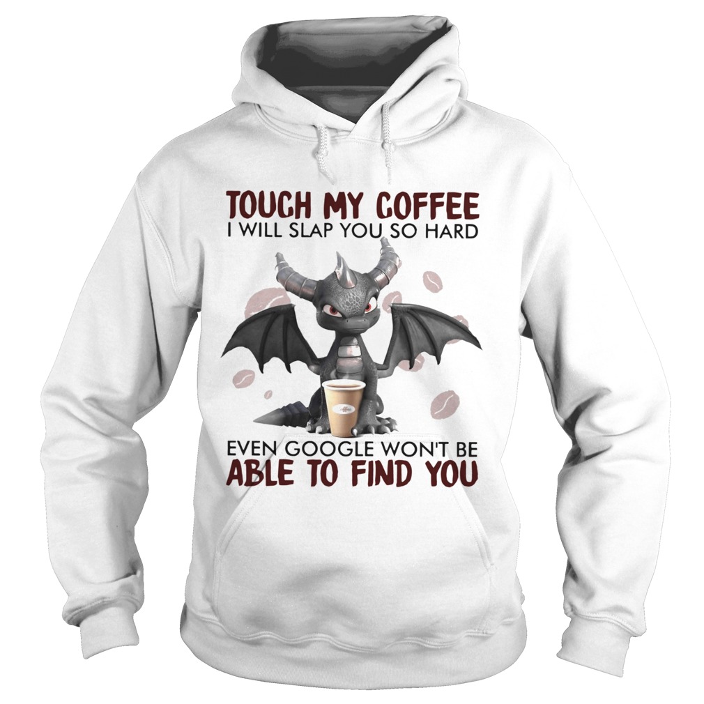 Dragon Touch My Coffee I Will Slap You So Hard Even Google Wont Be  Hoodie