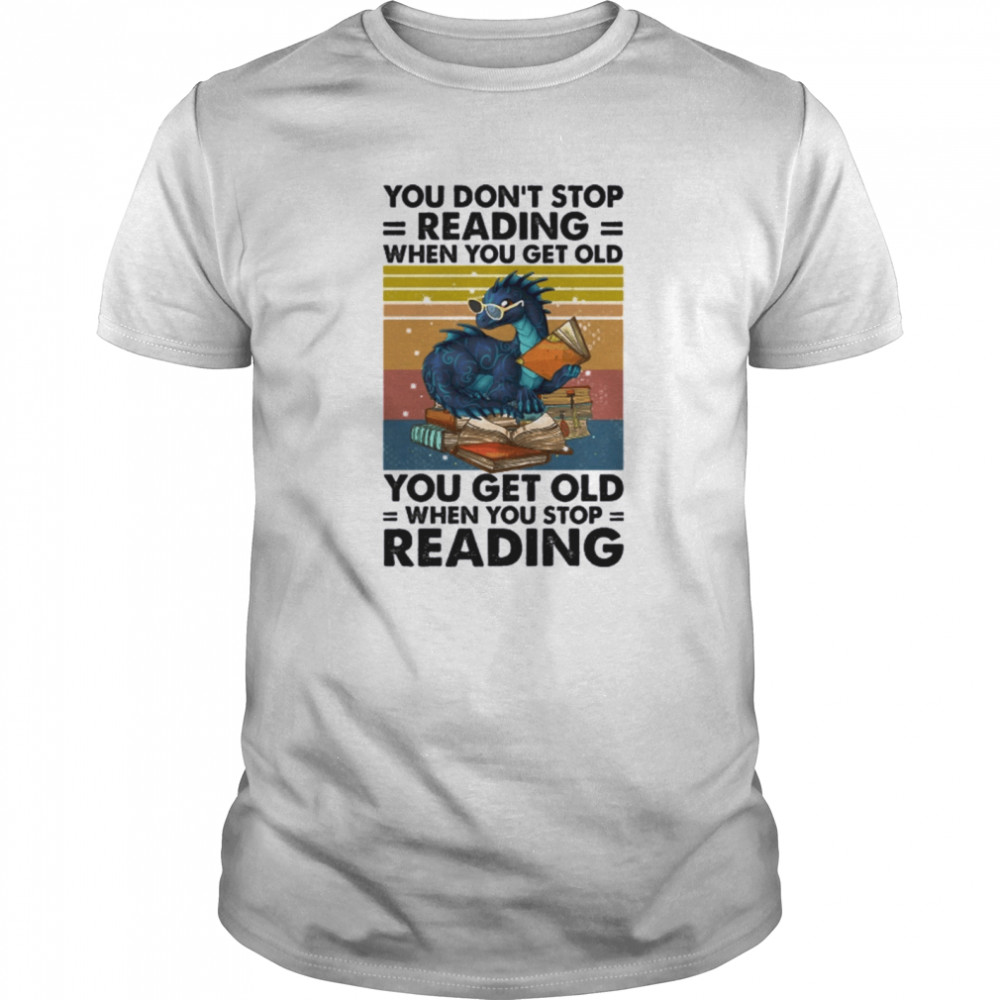 Dragon You Don’t Stop Reading When You Get Old You Get Old When You Stop Reading shirt