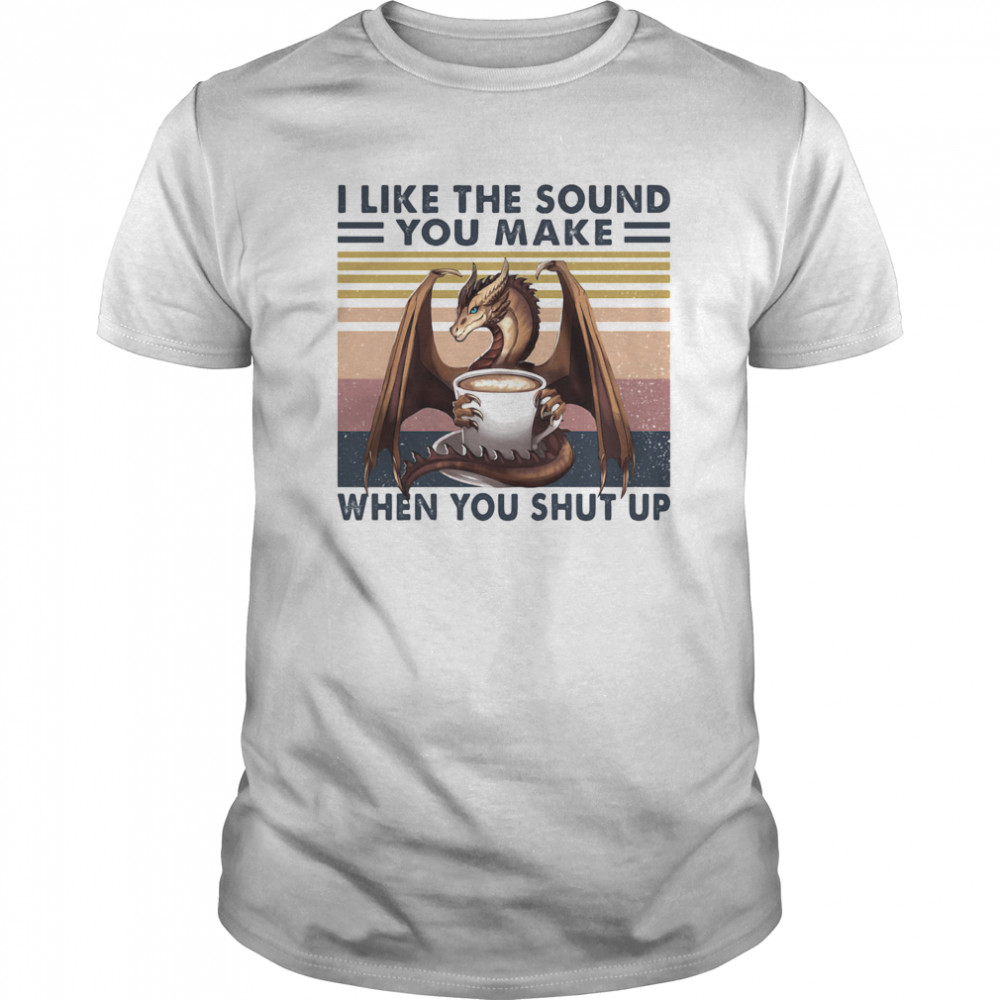 Dragon i like the sound you make when you shut up vintage retro shirt