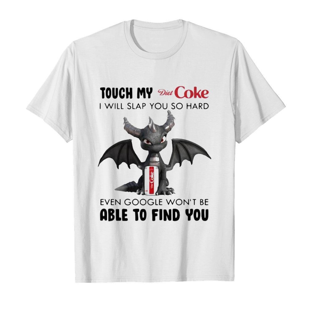 Dragon touch my diet coke i will slap so hard even google won’t be able to find you shirt