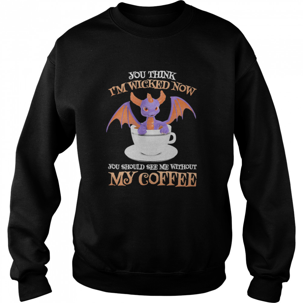 Dragon you think i’m wicked now you should me see without my coffee  Unisex Sweatshirt