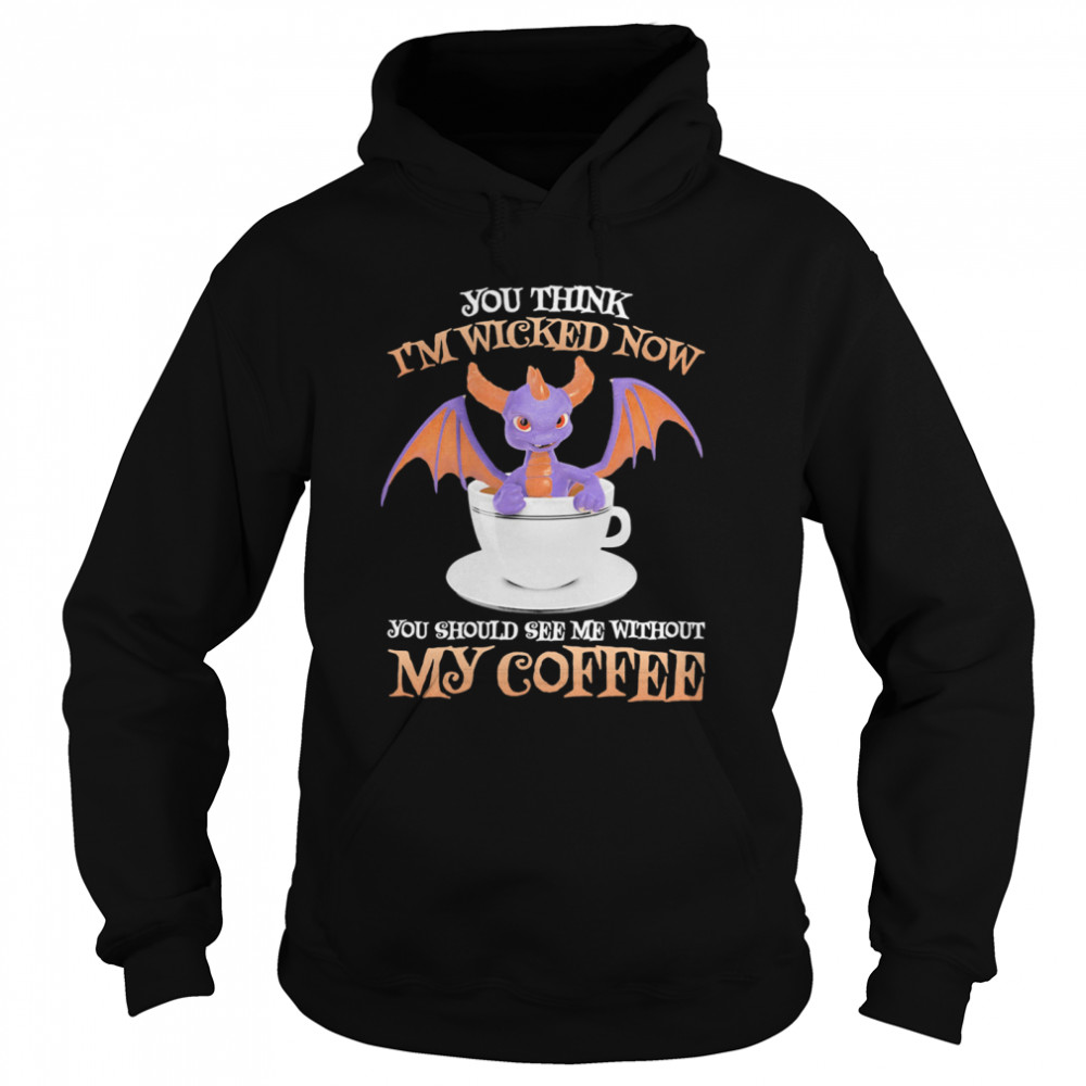 Dragon you think i’m wicked now you should me see without my coffee  Unisex Hoodie