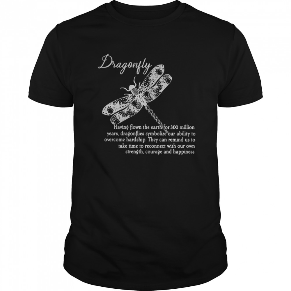 Dragonfly Having Flown The Earth For 300 Million Years Dragonflies Symbolize Our Ability To Overcome Hardship shirt